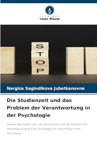 Die Studienzeit und das Problem der Verantwortung in der Psychologie: Analyse der Daten über die Studienzeit und das Problem der Verantwortung auf der Grundlage der psychologischen Forschung von Verlag Unser Wissen