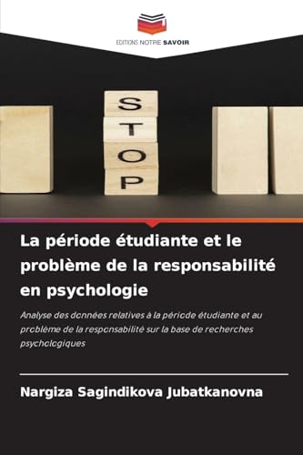 La période étudiante et le problème de la responsabilité en psychologie: Analyse des données relatives à la période étudiante et au problème de la ... sur la base de recherches psychologiques von Editions Notre Savoir