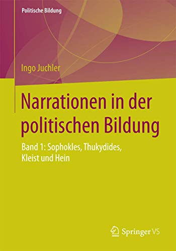 Narrationen in der politischen Bildung: Band 1: Sophokles, Thukydides, Kleist und Hein (Politische Bildung)