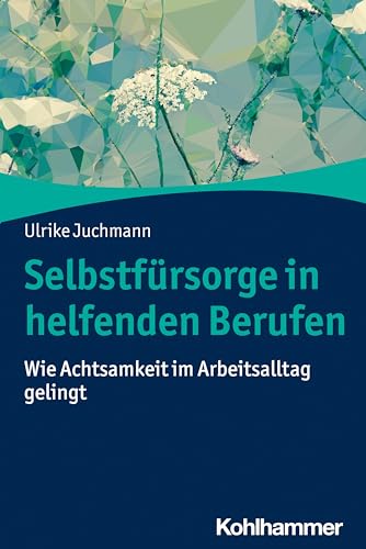 Selbstfürsorge in helfenden Berufen: Wie Achtsamkeit im Arbeitsalltag gelingt von Kohlhammer