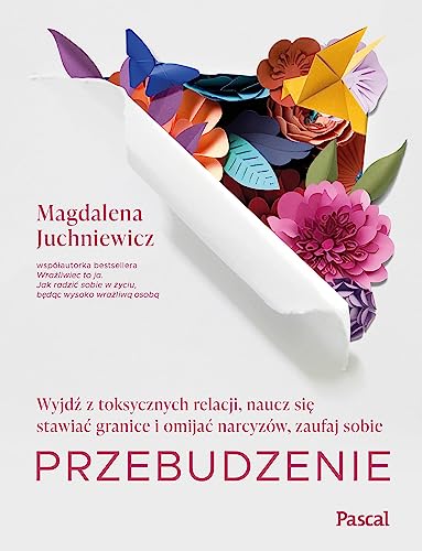 Przebudzenie. Wyjdź z toksycznych relacji, naucz się stawiać granice i omijać narcyzów, zaufaj sobie Przebudzenie. Wyjdź z toksycznych relacji, naucz się stawiać granice i omijać narcyzów, zaufaj sobie