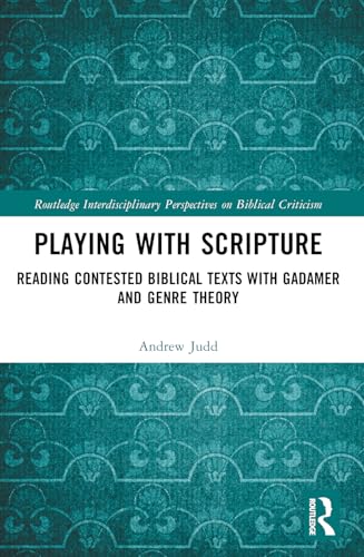 Playing with Scripture: Reading Contested Biblical Texts with Gadamer and Genre Theory (Routledge Interdisciplinary Perspectives on Biblical Critici) von Routledge