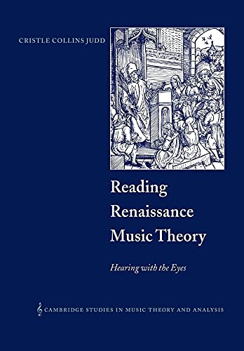 Reading Renaissance Music Theory: Hearing with the Eyes (Cambridge Studies in Music Theory And Analysis, 14, Band 14)