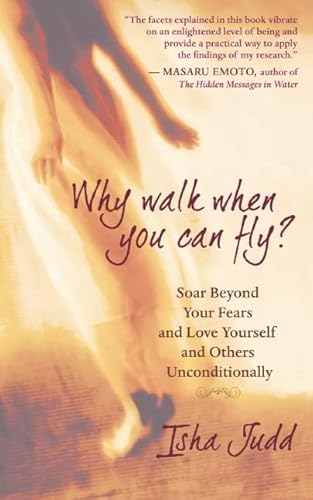 Why Walk When You Can Fly: Soar Beyond Your Fears and Love Yourself and Others Unconditionally