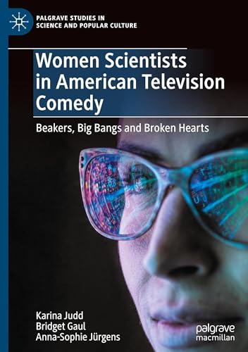 Women Scientists in American Television Comedy: Beakers, Big Bangs and Broken Hearts (Palgrave Studies in Science and Popular Culture) von Palgrave Macmillan