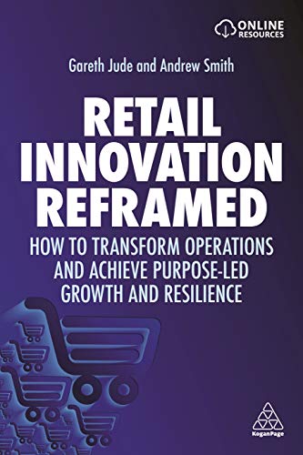 Retail Innovation Reframed: How to Transform Operations and Achieve Purpose-led Growth and Resilience von Kogan Page