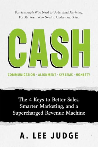 CASH: The 4 Keys to Better Sales, Smarter Marketing, and a Supercharged Revenue Machine CASH: The 4 Keys to Better Sales, Smarter Marketing, and a Supercharged Revenue Machine von Tilt Publishing