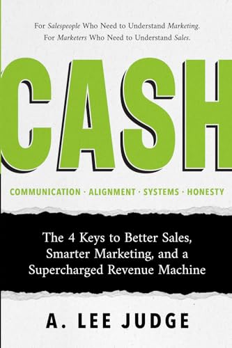CASH: The 4 Keys to Better Sales, Smarter Marketing, and a Supercharged Revenue Machine von Tilt Publishing