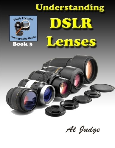 Understanding DSLR Lenses: An Illustrated Guidebook (Finely Focused Photography Books, Band 3) von CreateSpace Independent Publishing Platform