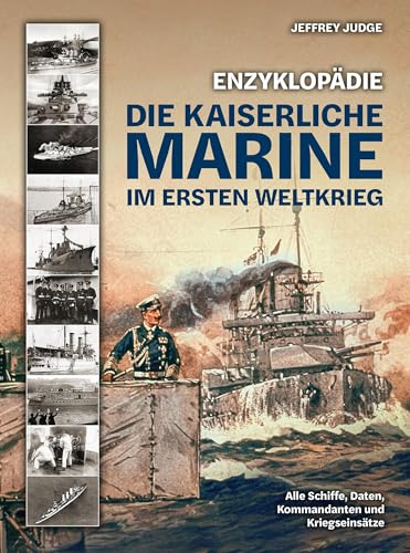Enzyklopädie: Die Kaiserliche Marine im Ersten Weltkrieg: Alle Schiffe, Daten, Kommandanten und Kriegseinsätze von Wieland Verlag