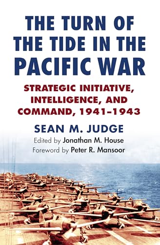The Turn of the Tide in the Pacific War: Strategic Initiative, Intelligence, and Command, 1941-1943 (Modern War Studies) von University Press of Kansas
