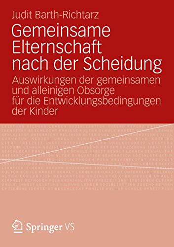 Gemeinsame Elternschaft nach der Scheidung: Auswirkungen der Gemeinsamen und Alleinigen Obsorge für die Entwicklungsbedingungen der Kinder (German Edition)