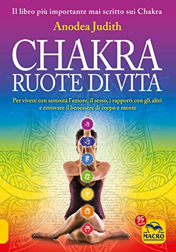 Chakra ruote di vita. Per vivere con serenità l'amore il sesso i rapporti con gli altri e ritrovare il benessere di corpo e mente (Tecniche corporee) von Macro Edizioni