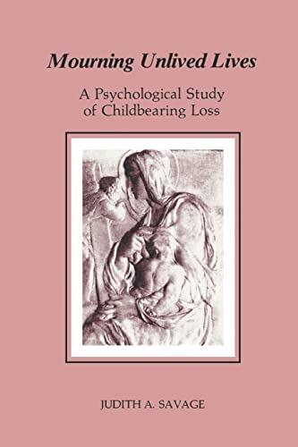 Mourning Unlived Lives: A Psychological Study of Childbearing Loss von Chiron Publications