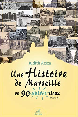 Une histoire de Marseille en 90 autres lieux: (16e-20e siècle) von GAUSSEN