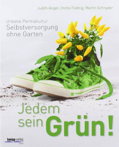 Jedem sein Grün!: Urbane Permakultur: Selbstversorgung ohne Garten