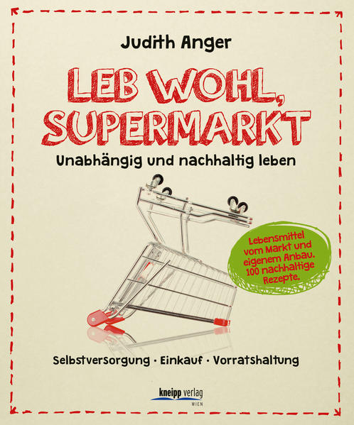 Leb wohl Supermarkt. Unabhängig und nachhaltig leben Selbstversorgung-Einkauf-Vorratshaltung von Kneipp Verlag
