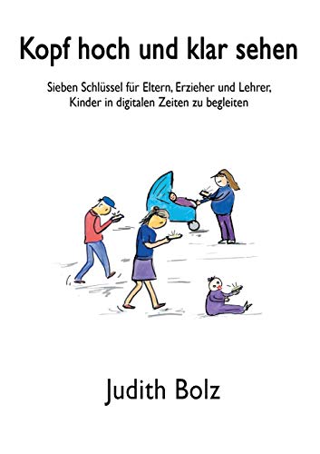 Kopf hoch und klar sehen: Sieben Schlüssel für Eltern, Erzieher und Lehrer, Kinder in digitalen Zeiten zu begleiten Kopf hoch und klar sehen: Sieben Schlüssel für Eltern, Erzieher und Lehrer, Kinder in digitalen Zeiten zu begleiten von tredition