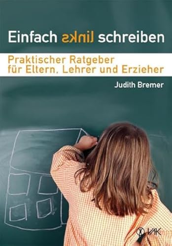 Einfach links schreiben: Praktischer Ratgeber für Eltern, Lehrer und Erzieher