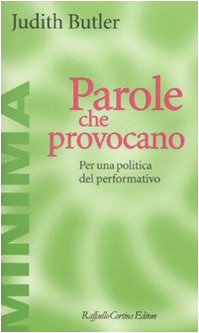 Parole che provocano. Per una politica del performativo (Minima) Parole che provocano. Per una politica del performativo (Minima)