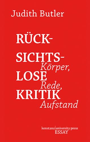 Rücksichtslose Kritik: Körper, Rede, Aufstand (Essay [KUP]) von Konstanz University Press