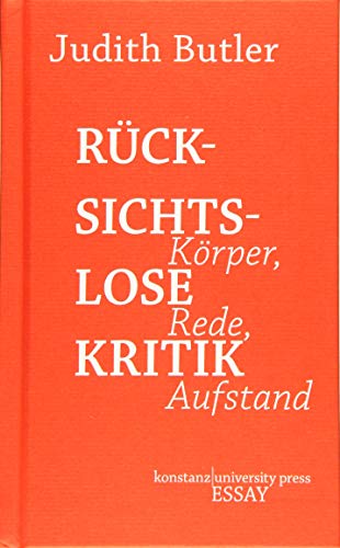 Rücksichtslose Kritik: Körper, Rede, Aufstand (Essay [KUP])