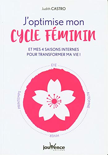 J'optimise mon cycle féminin: Et mes 4 saisons internes pour transformer ma vie !