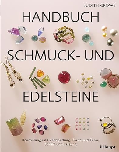 Handbuch Schmuck- und Edelsteine: Beurteilung und Verwendung, Farbe und Form, Schliff und Fassung von Haupt Verlag AG