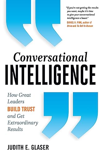 Conversational Intelligence: How Great Leaders Build Trust and Get Extraordinary Results Conversational Intelligence: How Great Leaders Build Trust and Get Extraordinary Results
