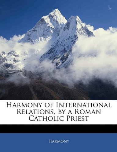 Harmony of International Relations, by a Roman Catholic Priest Harmony of International Relations, by a Roman Catholic Priest von Nabu Press