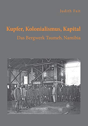 Kupfer, Kolonialismus, Kapital. Das Bergwerk Tsumeb, Namibia von Diplomica Verlag