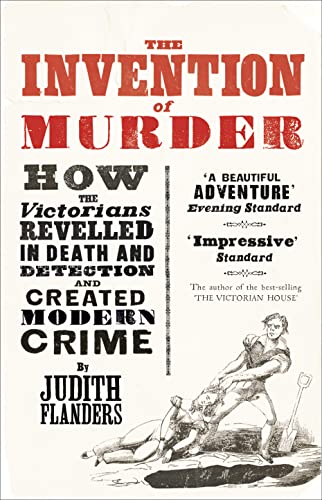 The Invention of Murder: How the Victorians Revelled in Death and Detection and Created Modern Crime The Invention of Murder: How the Victorians Revelled in Death and Detection and Created Modern Crime