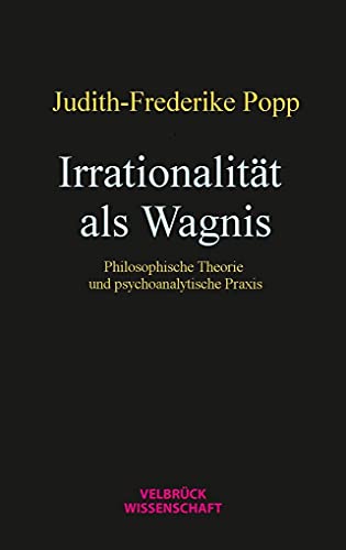 Irrationalität als Wagnis: Philosophische Theorie und psychoanalytische Praxis