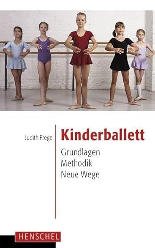 Kinderballett: Grundlagen - Methodik - Neue Wege von Henschel Verlag