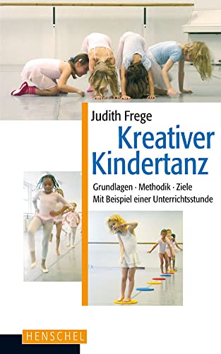 Kreativer Kindertanz: Grundlagen, Methodik, Ziele. Mit Beispielen einer Unterrichtsstunde