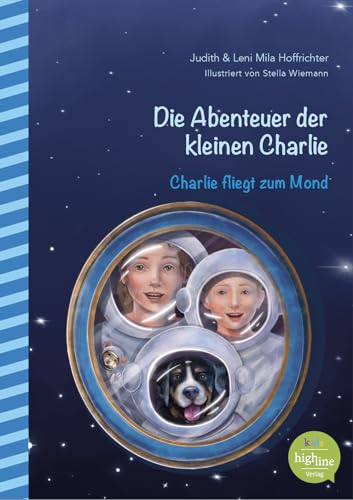 Die Abenteuer der kleinen Charlie – Charlie fliegt zum Mond: Eine spannende und fantasievolle Geschichte für junge Weltraumfans über Mut, Freundschaft und die Erkundung des Weltalls von Highline Verlag