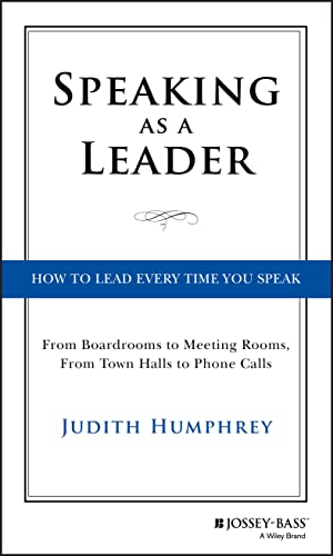 Speaking As a Leader: How to Lead Every Time You Speak... From Boardrooms to Meeting Rooms, from Town Halls to Phone Calls von JOSSEY-BASS