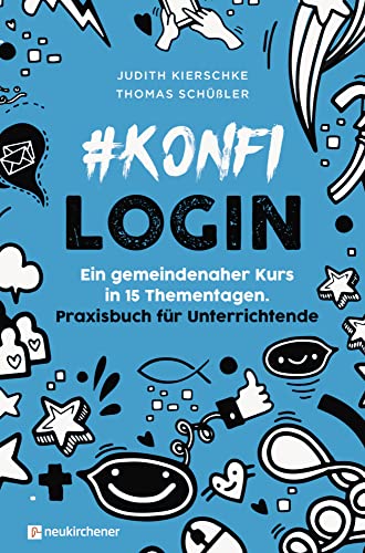#konfilogin - Ein gemeindenaher Kurs in 15 Thementagen: Praxisbuch für Unterrichtende #konfilogin - Ein gemeindenaher Kurs in 15 Thementagen: Praxisbuch für Unterrichtende