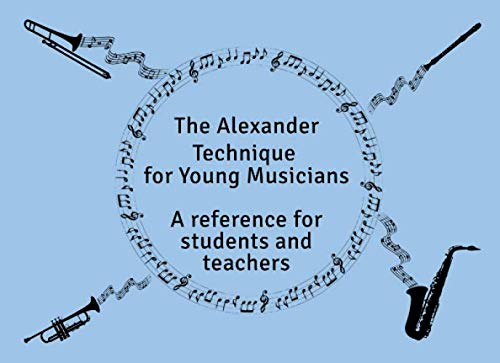 The Alexander Technique For Young Musicians: A reference for students and teachers The Alexander Technique For Young Musicians: A reference for students and teachers von Independently published