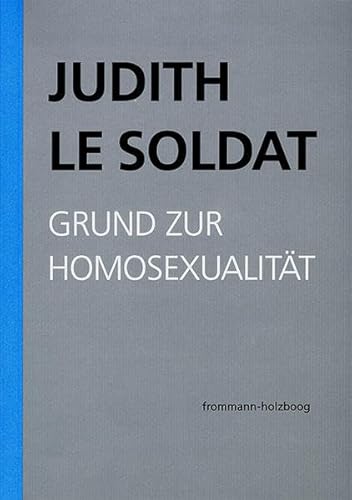 Judith Le Soldat: Werkausgabe / Band 1: Grund zur Homosexualität: Vorlesungen zu einer neuen psychoanalytischen Theorie der Homosexualität von Frommann-Holzboog