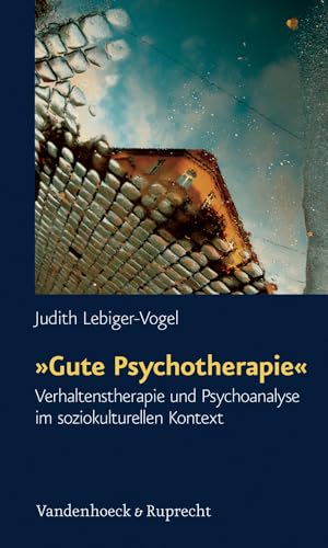 »Gute Psychotherapie«: Verhaltenstherapie und Psychoanalyse im soziokulturellen Kontext (Schriften des Sigmund-Freud-Instituts. Reihe 2: Psychoanalyse ... des Unheimlichen Hg. Gehrig/Herding, Band 15) von Vandenhoeck & Ruprecht
