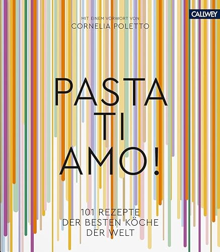 Pasta, ti amo!: 101 Rezepte, der besten Köche der Welt von Callwey