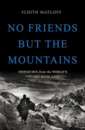 No Friends but the Mountains: Dispatches from the World's Violent Highlands von Basic Books