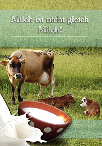 Milch Ist Nicht Gleich Milch!: Bisher Verschwiegene Revolutionäre Tatsachen Zur von Xlibris