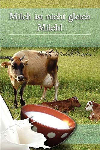 Milch ist nicht gleich Milch!: Bisher verschwiegene revolutionäre Tatsachen zur: Bisher Verschwiegene Revolutionare Tatsachen Zur Milch ist nicht gleich Milch!: Bisher verschwiegene revolutionäre Tatsachen zur: Bisher Verschwiegene Revolutionare Tatsachen Zur