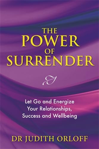 The Power of Surrender: Let Go and Energize Your Relationships, Success and Wellbeing