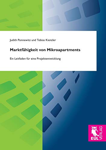 Marktfähigkeit von Mikroapartments: Ein Leitfaden für eine Projektentwicklung von Josef Eul Verlag GmbH