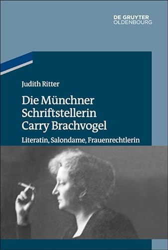 Die Münchner Schriftstellerin Carry Brachvogel: Literatin, Salondame, Frauenrechtlerin (Studien zur Jüdischen Geschichte und Kultur in Bayern) von Walter de Gruyter