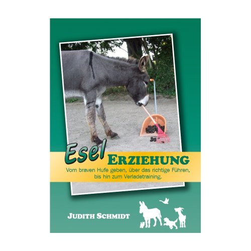 Esel Erziehung - Grundausbildung für tiergestützte Aktivitäten, 3. Auflage von Judith Schmidt