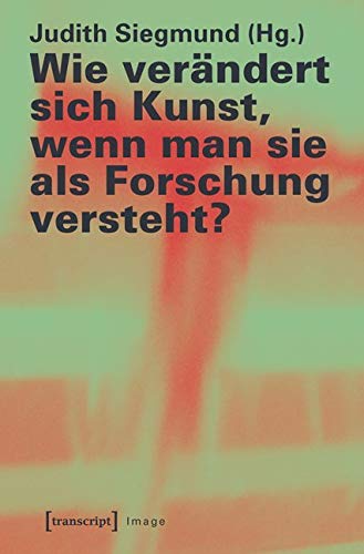 Wie verändert sich Kunst, wenn man sie als Forschung versteht? (Image) von Transcript Verlag